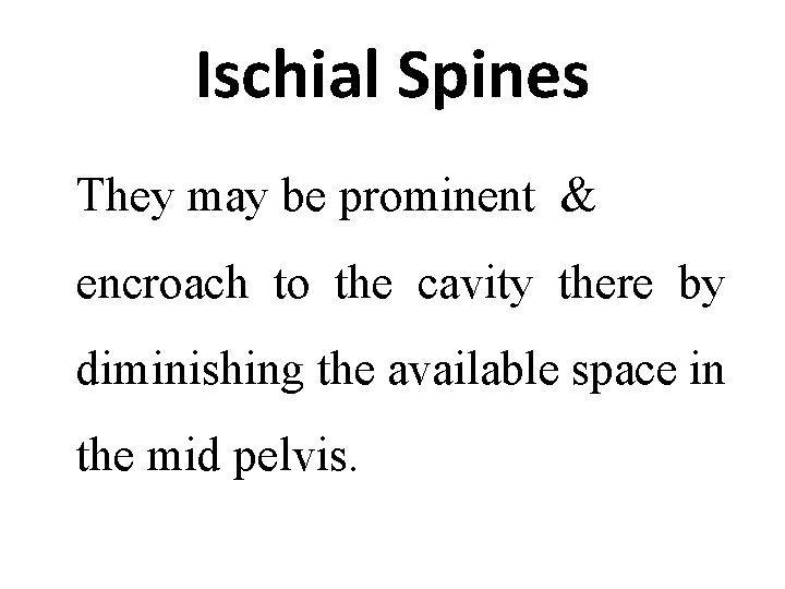 Ischial Spines They may be prominent & encroach to the cavity there by diminishing