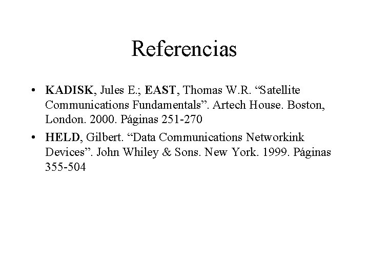 Referencias • KADISK, Jules E. ; EAST, Thomas W. R. “Satellite Communications Fundamentals”. Artech