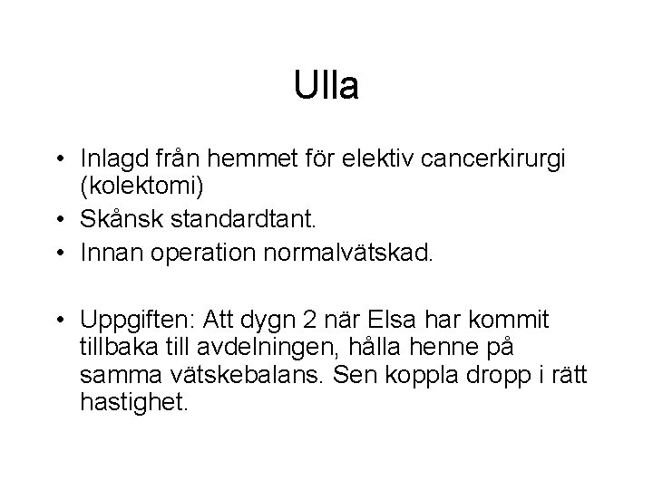 Ulla • Inlagd från hemmet för elektiv cancerkirurgi (kolektomi) • Skånsk standardtant. • Innan