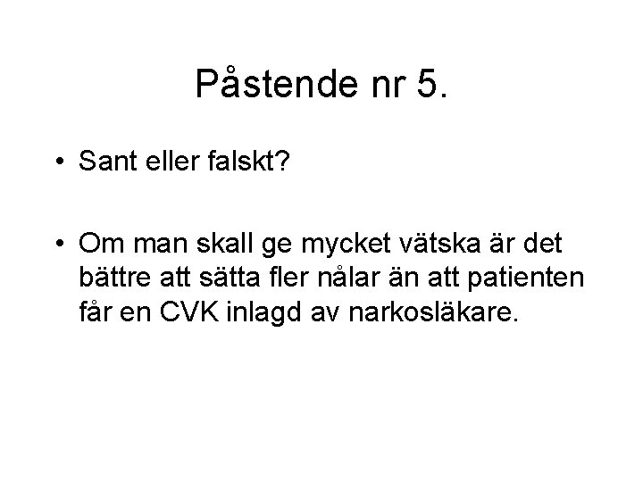 Påstende nr 5. • Sant eller falskt? • Om man skall ge mycket vätska