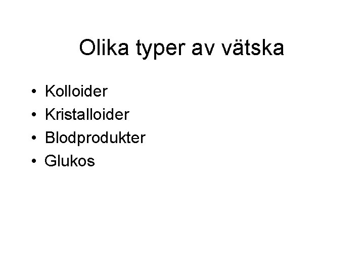 Olika typer av vätska • • Kolloider Kristalloider Blodprodukter Glukos 