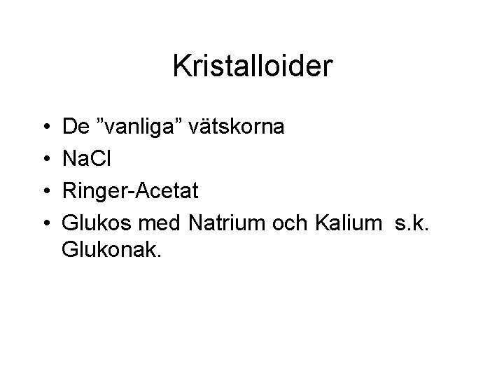 Kristalloider • • De ”vanliga” vätskorna Na. Cl Ringer-Acetat Glukos med Natrium och Kalium