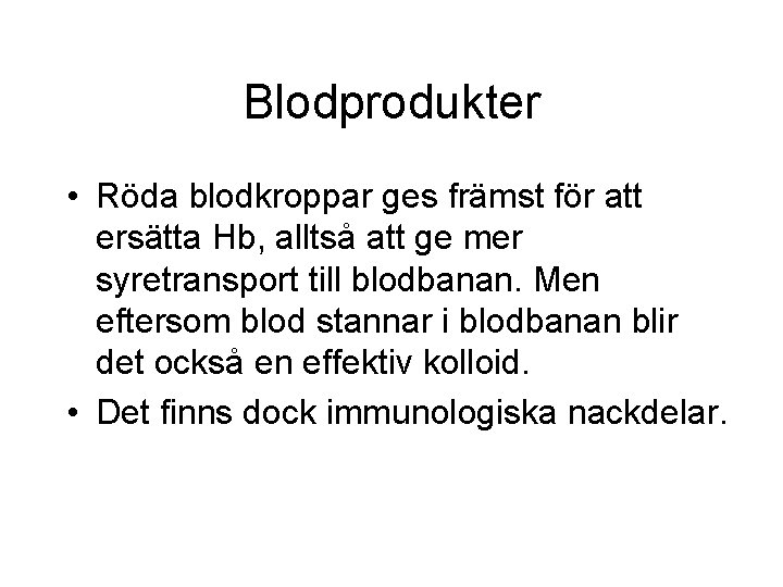 Blodprodukter • Röda blodkroppar ges främst för att ersätta Hb, alltså att ge mer