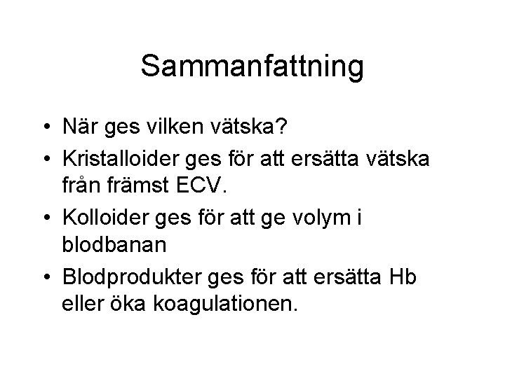 Sammanfattning • När ges vilken vätska? • Kristalloider ges för att ersätta vätska från