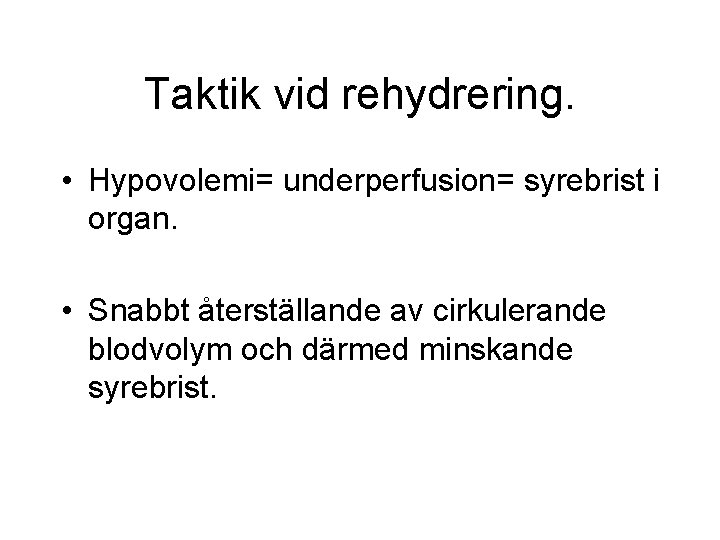 Taktik vid rehydrering. • Hypovolemi= underperfusion= syrebrist i organ. • Snabbt återställande av cirkulerande