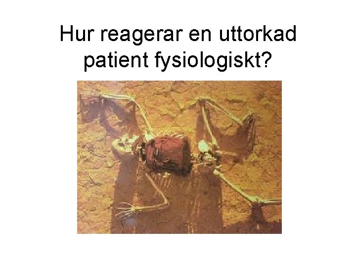 Hur reagerar en uttorkad patient fysiologiskt? 