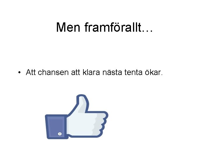 Men framförallt… • Att chansen att klara nästa tenta ökar. 