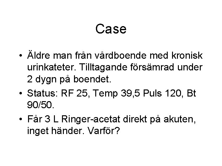 Case • Äldre man från vårdboende med kronisk urinkateter. Tilltagande försämrad under 2 dygn