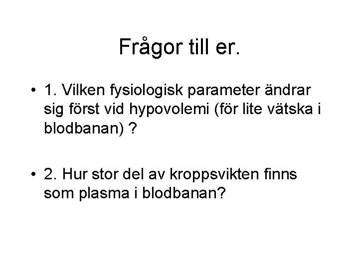 Frågor till er. • 1. Vilken fysiologisk parameter ändrar sig först vid hypovolemi (för