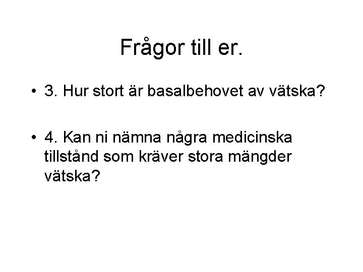 Frågor till er. • 3. Hur stort är basalbehovet av vätska? • 4. Kan