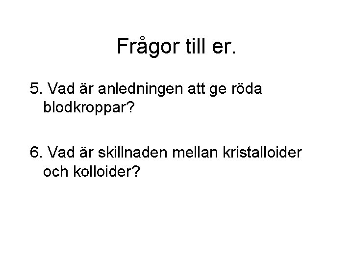 Frågor till er. 5. Vad är anledningen att ge röda blodkroppar? 6. Vad är