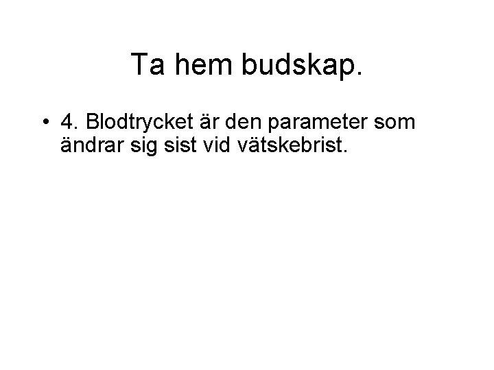 Ta hem budskap. • 4. Blodtrycket är den parameter som ändrar sig sist vid