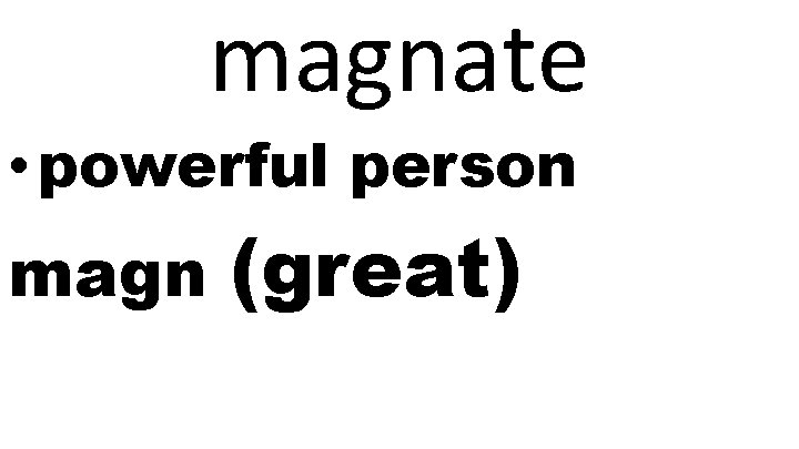 magnate • powerful person magn (great) 