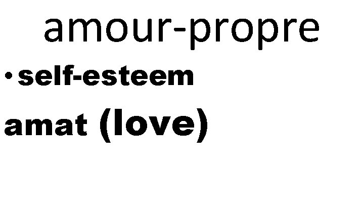 amour-propre • self-esteem amat (love) 