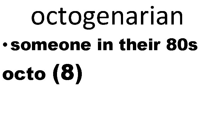 octogenarian • someone in their 80 s octo (8) 