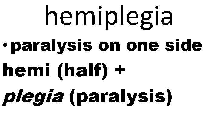 hemiplegia • paralysis on one side hemi (half) + plegia (paralysis) 