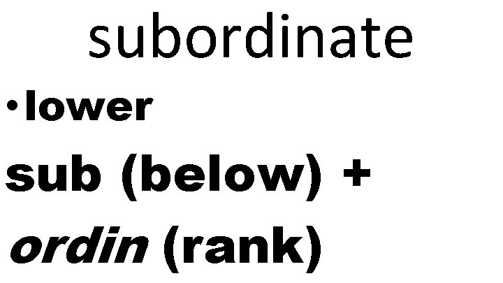 subordinate • lower sub (below) + ordin (rank) 