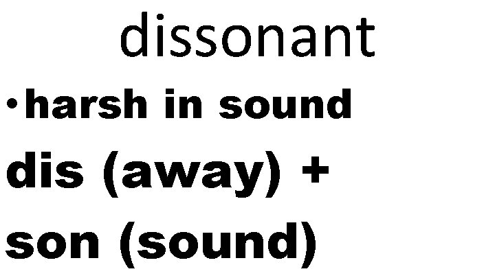 dissonant • harsh in sound dis (away) + son (sound) 