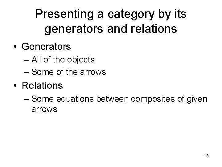 Presenting a category by its generators and relations • Generators – All of the