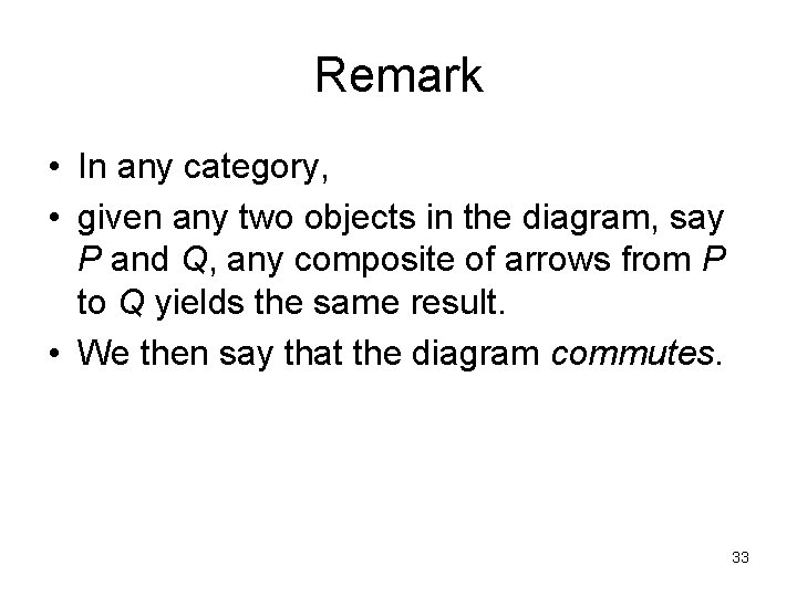 Remark • In any category, • given any two objects in the diagram, say