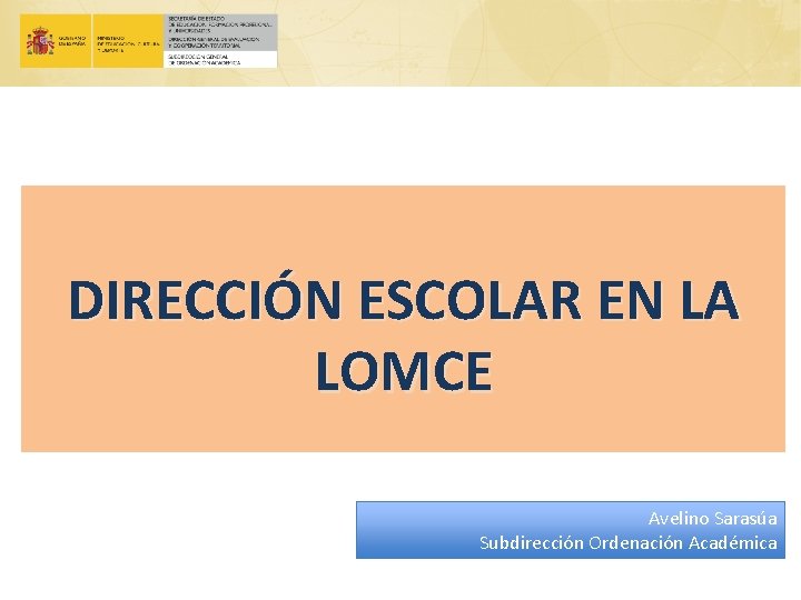 DIRECCIÓN ESCOLAR EN LA LOMCE Avelino Sarasúa Subdirección Ordenación Académica 