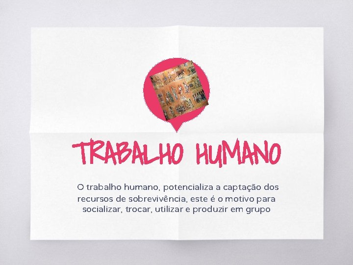 TRABALHO HUMANO O trabalho humano, potencializa a captação dos recursos de sobrevivência, este é