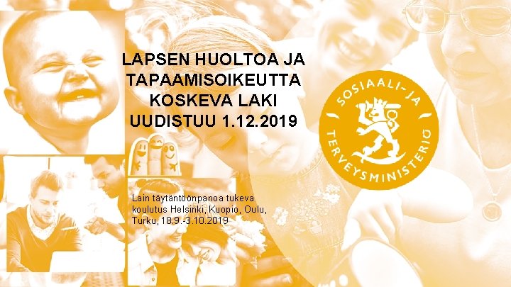 LAPSEN HUOLTOA JA TAPAAMISOIKEUTTA KOSKEVA LAKI UUDISTUU 1. 12. 2019 Lain täytäntöönpanoa tukeva koulutus