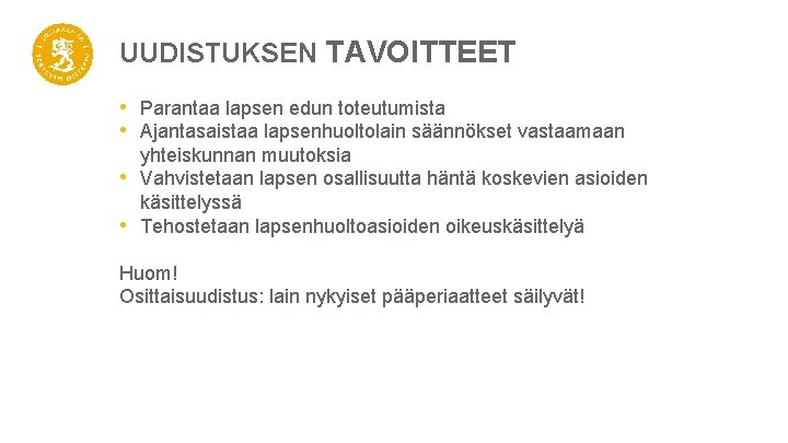 UUDISTUKSEN TAVOITTEET • Parantaa lapsen edun toteutumista • Ajantasaistaa lapsenhuoltolain säännökset vastaamaan • •