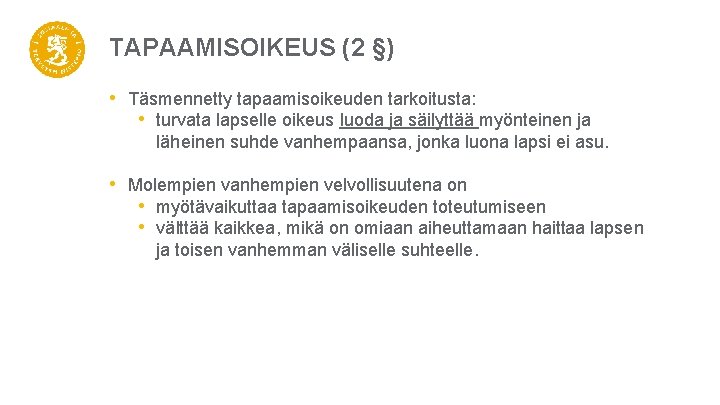 TAPAAMISOIKEUS (2 §) • Täsmennetty tapaamisoikeuden tarkoitusta: • turvata lapselle oikeus luoda ja säilyttää