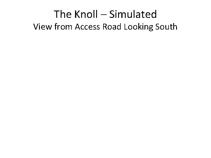 The Knoll – Simulated View from Access Road Looking South 