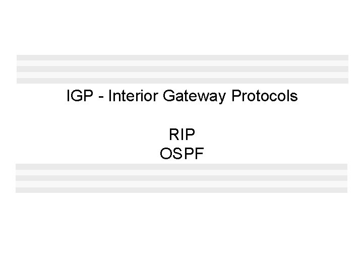 IGP - Interior Gateway Protocols RIP OSPF 
