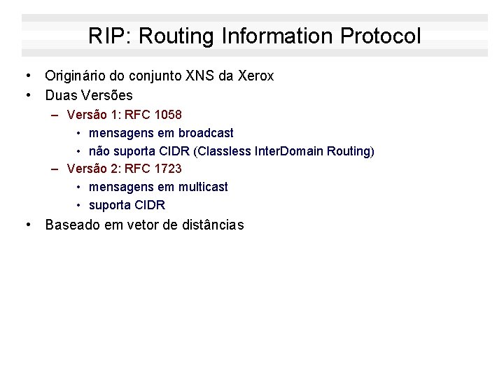 RIP: Routing Information Protocol • Originário do conjunto XNS da Xerox • Duas Versões