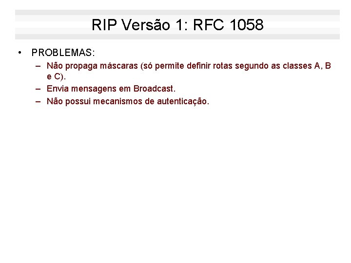 RIP Versão 1: RFC 1058 • PROBLEMAS: – Não propaga máscaras (só permite definir