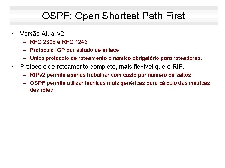 OSPF: Open Shortest Path First • Versão Atual: v 2 – RFC 2328 e