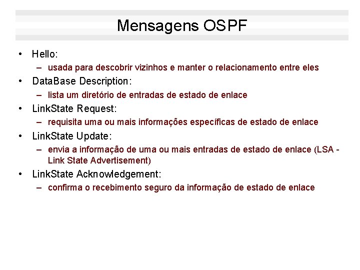 Mensagens OSPF • Hello: – usada para descobrir vizinhos e manter o relacionamento entre