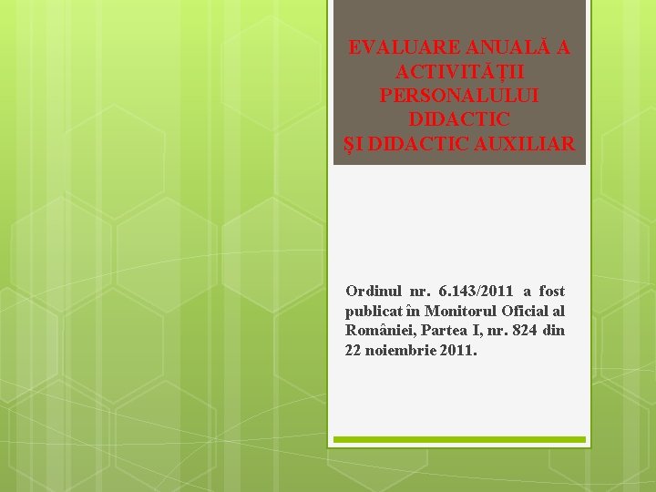 EVALUARE ANUALĂ A ACTIVITĂȚII PERSONALULUI DIDACTIC ȘI DIDACTIC AUXILIAR Ordinul nr. 6. 143/2011 a