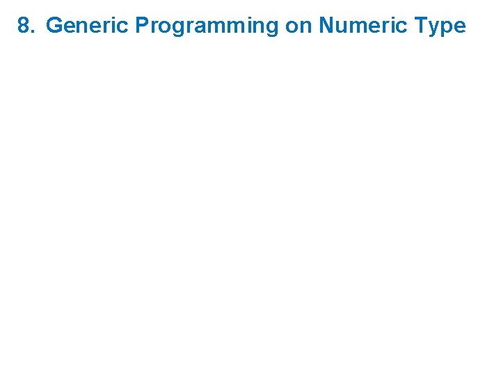 8. Generic Programming on Numeric Type 8. Generic Programming on Numeric Type