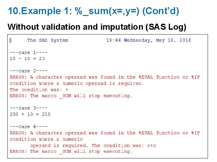 10. Example 1: %_sum(x=, y=) (Cont’d) Without validation and imputation (SAS Log) 10. Example 1: %_sum(x=, y=) (Cont’d) Without validation and imputation (SAS Log)
