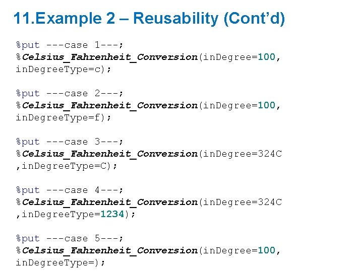 11. Example 2 – Reusability (Cont’d) %put ---case 1 ---; %Celsius_Fahrenheit_Conversion(in. Degree=100, in. Degree. 11. Example 2 – Reusability (Cont’d) %put ---case 1 ---; %Celsius_Fahrenheit_Conversion(in. Degree=100, in. Degree.