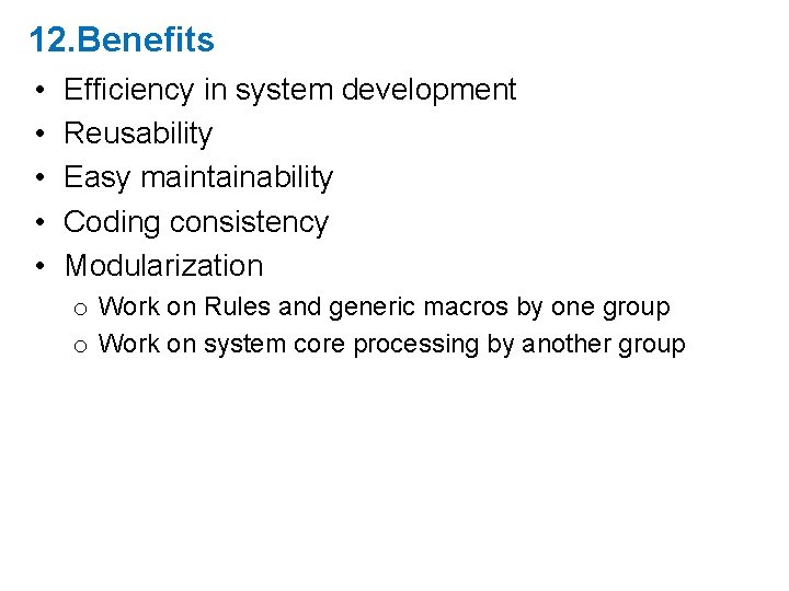 12. Benefits • • • Efficiency in system development Reusability Easy maintainability Coding consistency 12. Benefits • • • Efficiency in system development Reusability Easy maintainability Coding consistency