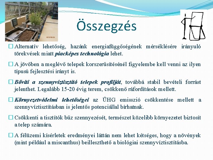 Összegzés � Alternatív lehetőség, hazánk energiafüggőségének mérséklésére irányuló törekvések miatt piacképes technológia lehet. �