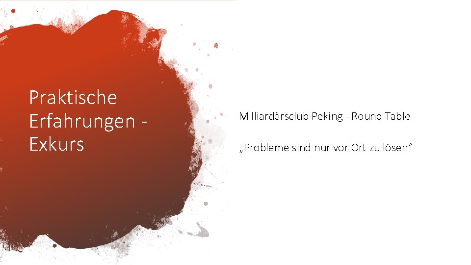 Praktische Erfahrungen Exkurs Milliardärsclub Peking - Round Table „Probleme sind nur vor Ort zu Praktische Erfahrungen Exkurs Milliardärsclub Peking - Round Table „Probleme sind nur vor Ort zu