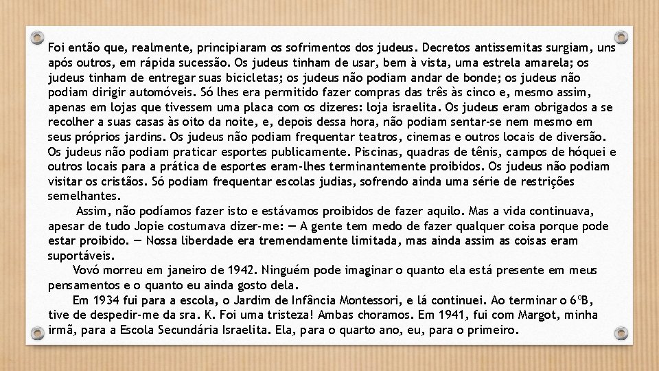 Foi então que, realmente, principiaram os sofrimentos dos judeus. Decretos antissemitas surgiam, uns após