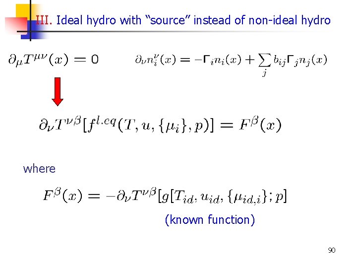 III. Ideal hydro with “source” instead of non-ideal hydro where (known function) 90 