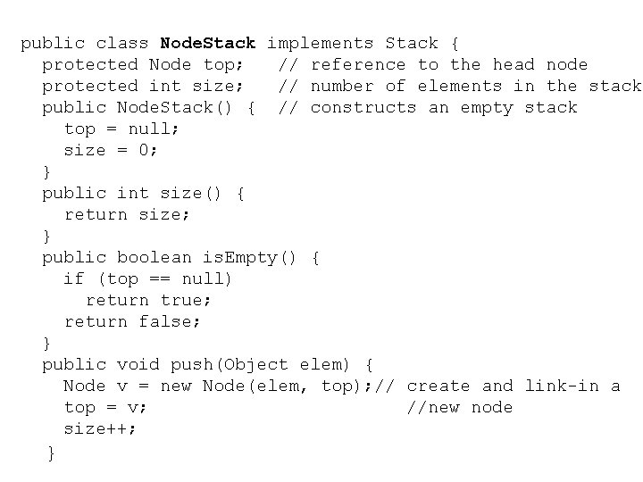 public class Node. Stack implements Stack { protected Node top; // reference to the