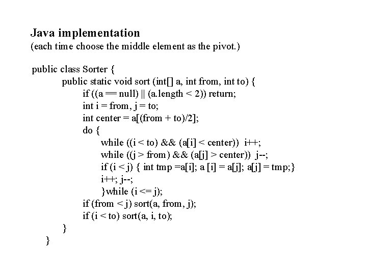 Java implementation (each time choose the middle element as the pivot. ) public class