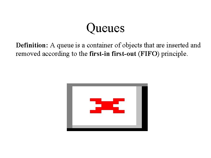 Queues Definition: A queue is a container of objects that are inserted and removed