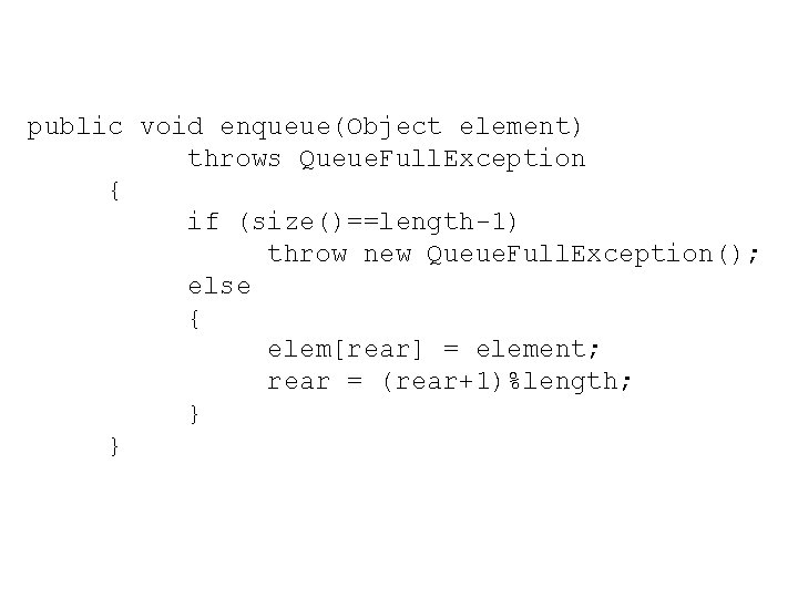 public void enqueue(Object element) throws Queue. Full. Exception { if (size()==length-1) throw new Queue.