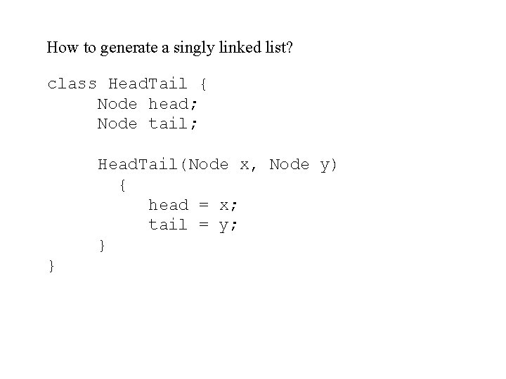 How to generate a singly linked list? class Head. Tail { Node head; Node