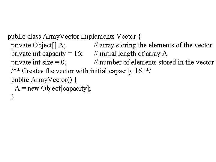 public class Array. Vector implements Vector { private Object[] A; // array storing the